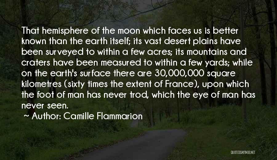 Camille Flammarion Quotes: That Hemisphere Of The Moon Which Faces Us Is Better Known Than The Earth Itself; Its Vast Desert Plains Have