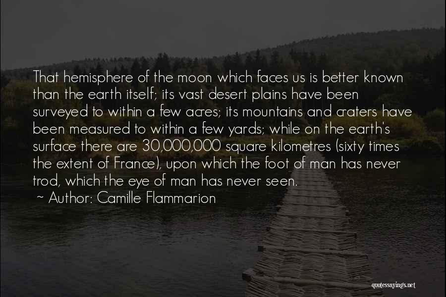 Camille Flammarion Quotes: That Hemisphere Of The Moon Which Faces Us Is Better Known Than The Earth Itself; Its Vast Desert Plains Have