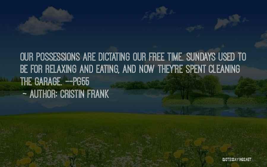 Cristin Frank Quotes: Our Possessions Are Dictating Our Free Time. Sundays Used To Be For Relaxing And Eating, And Now They're Spent Cleaning