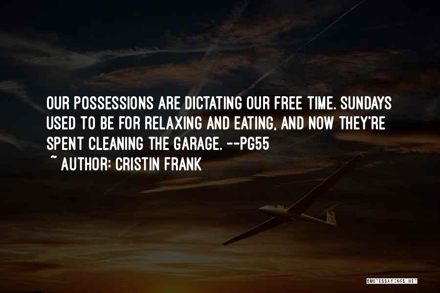 Cristin Frank Quotes: Our Possessions Are Dictating Our Free Time. Sundays Used To Be For Relaxing And Eating, And Now They're Spent Cleaning