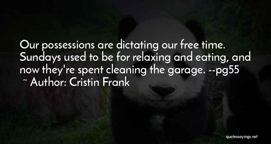 Cristin Frank Quotes: Our Possessions Are Dictating Our Free Time. Sundays Used To Be For Relaxing And Eating, And Now They're Spent Cleaning