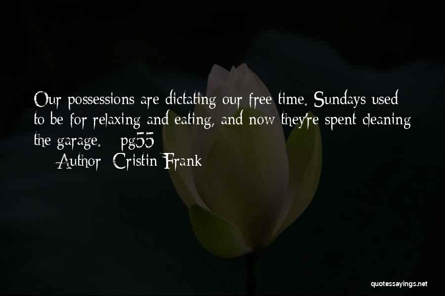 Cristin Frank Quotes: Our Possessions Are Dictating Our Free Time. Sundays Used To Be For Relaxing And Eating, And Now They're Spent Cleaning