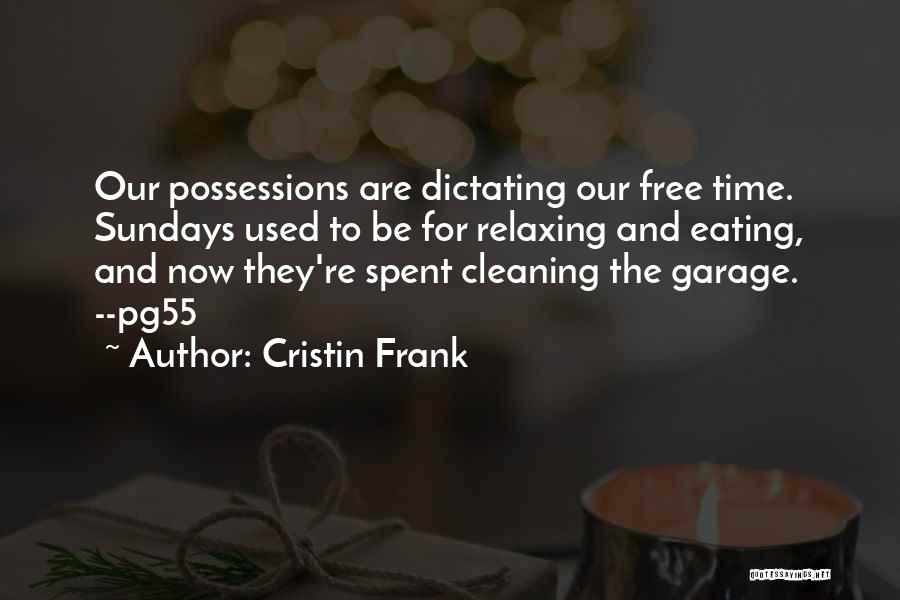 Cristin Frank Quotes: Our Possessions Are Dictating Our Free Time. Sundays Used To Be For Relaxing And Eating, And Now They're Spent Cleaning