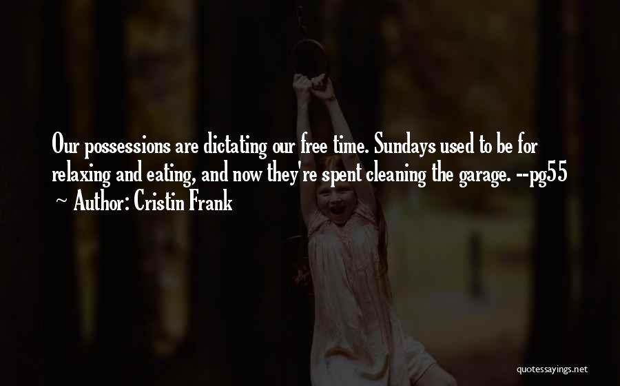 Cristin Frank Quotes: Our Possessions Are Dictating Our Free Time. Sundays Used To Be For Relaxing And Eating, And Now They're Spent Cleaning