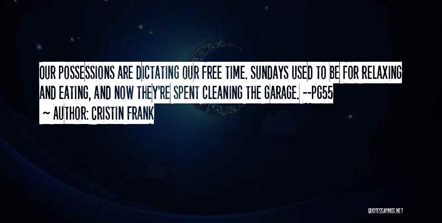 Cristin Frank Quotes: Our Possessions Are Dictating Our Free Time. Sundays Used To Be For Relaxing And Eating, And Now They're Spent Cleaning