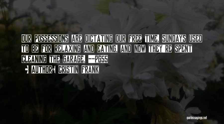 Cristin Frank Quotes: Our Possessions Are Dictating Our Free Time. Sundays Used To Be For Relaxing And Eating, And Now They're Spent Cleaning