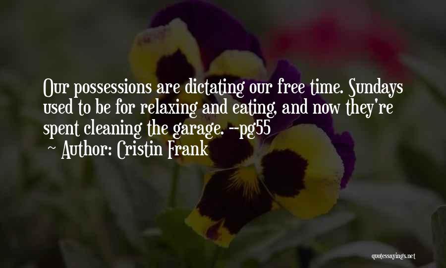 Cristin Frank Quotes: Our Possessions Are Dictating Our Free Time. Sundays Used To Be For Relaxing And Eating, And Now They're Spent Cleaning