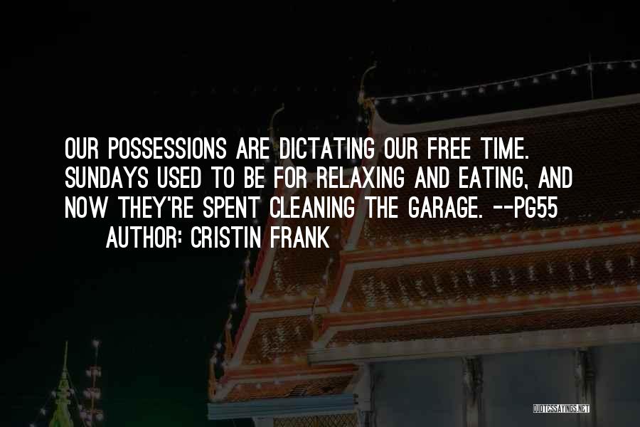 Cristin Frank Quotes: Our Possessions Are Dictating Our Free Time. Sundays Used To Be For Relaxing And Eating, And Now They're Spent Cleaning