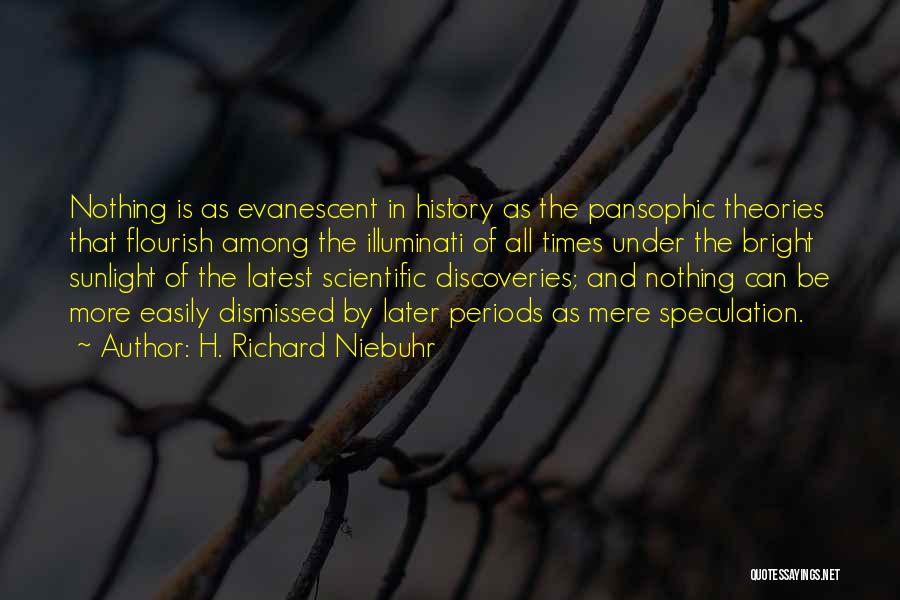 H. Richard Niebuhr Quotes: Nothing Is As Evanescent In History As The Pansophic Theories That Flourish Among The Illuminati Of All Times Under The
