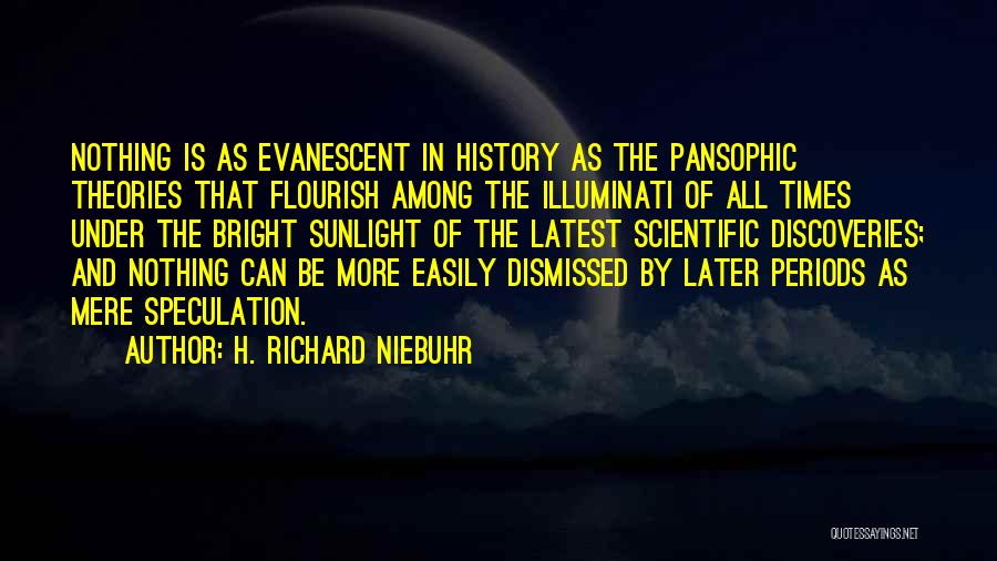H. Richard Niebuhr Quotes: Nothing Is As Evanescent In History As The Pansophic Theories That Flourish Among The Illuminati Of All Times Under The