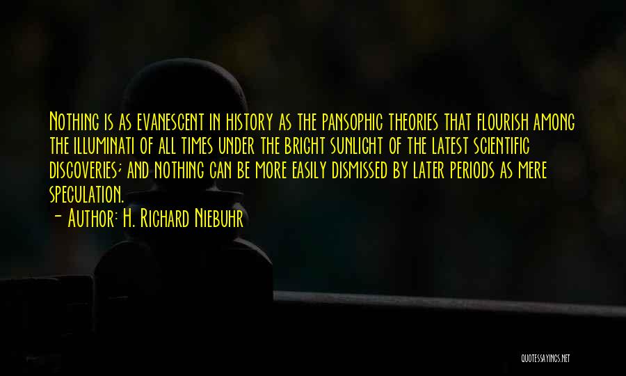 H. Richard Niebuhr Quotes: Nothing Is As Evanescent In History As The Pansophic Theories That Flourish Among The Illuminati Of All Times Under The