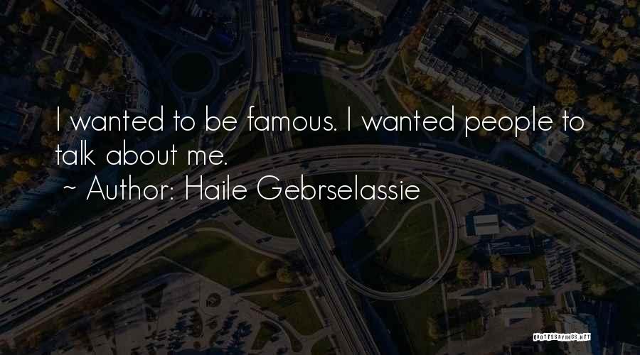 Haile Gebrselassie Quotes: I Wanted To Be Famous. I Wanted People To Talk About Me.