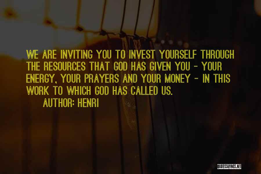 Henri Quotes: We Are Inviting You To Invest Yourself Through The Resources That God Has Given You - Your Energy, Your Prayers