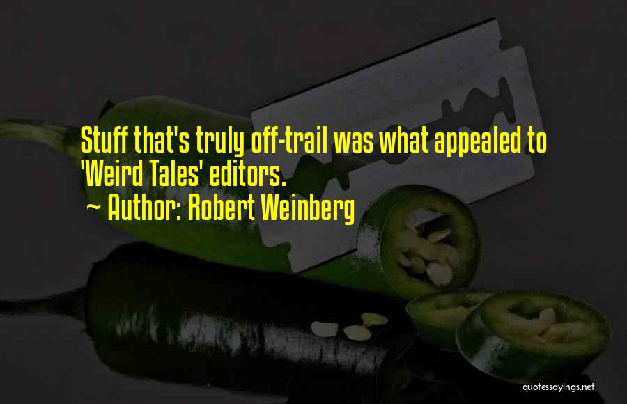 Robert Weinberg Quotes: Stuff That's Truly Off-trail Was What Appealed To 'weird Tales' Editors.