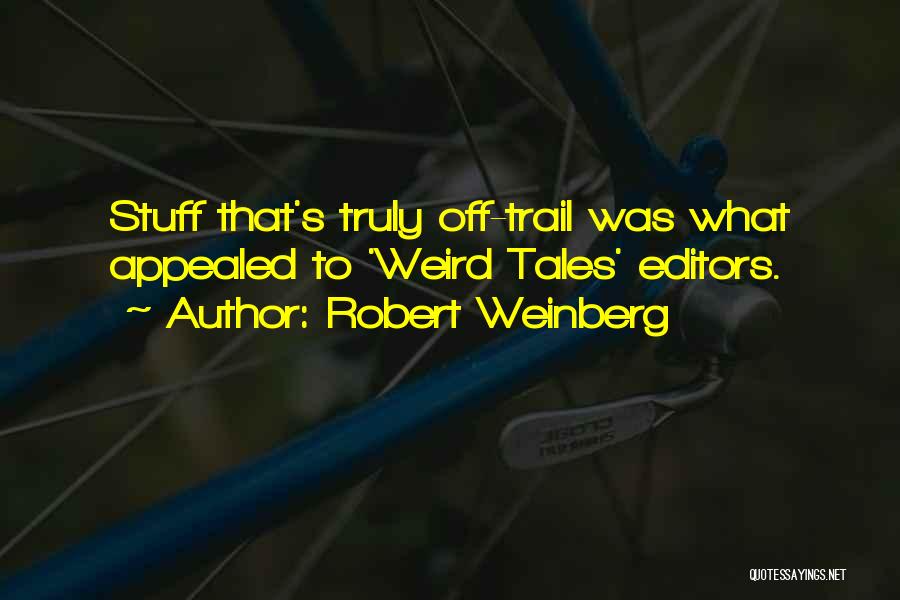 Robert Weinberg Quotes: Stuff That's Truly Off-trail Was What Appealed To 'weird Tales' Editors.