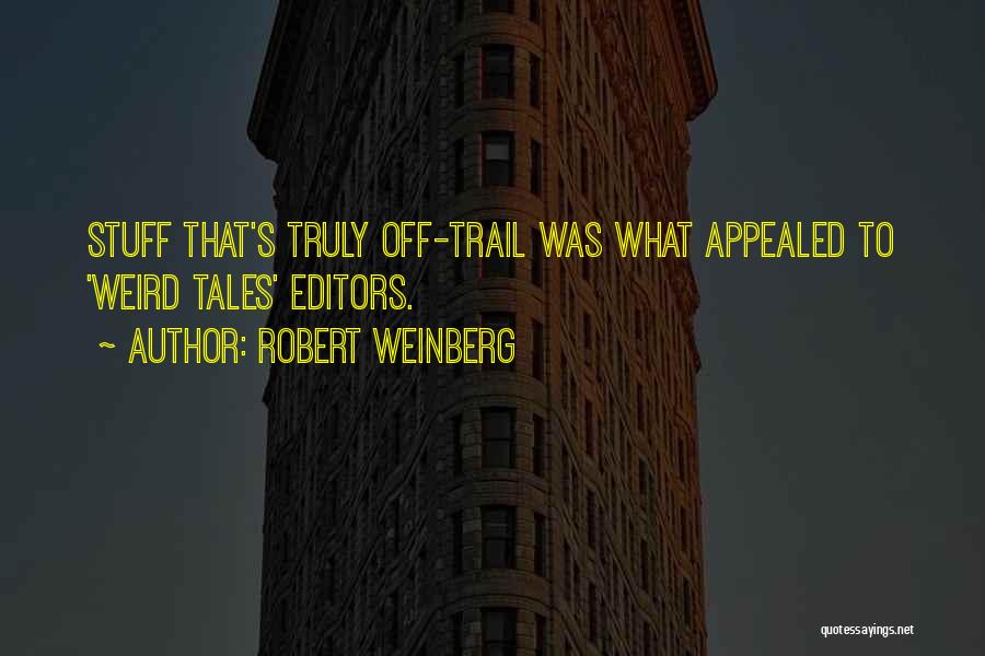 Robert Weinberg Quotes: Stuff That's Truly Off-trail Was What Appealed To 'weird Tales' Editors.