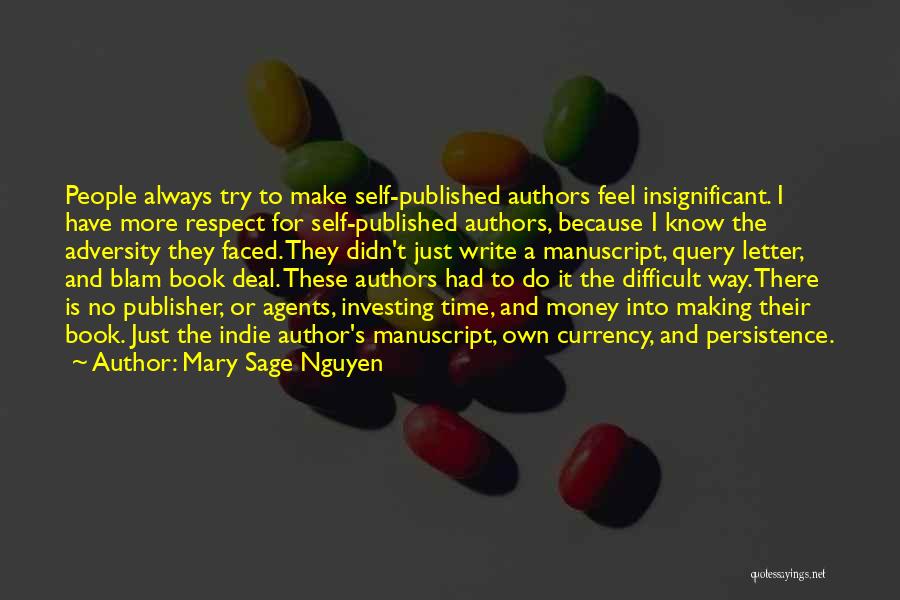 Mary Sage Nguyen Quotes: People Always Try To Make Self-published Authors Feel Insignificant. I Have More Respect For Self-published Authors, Because I Know The