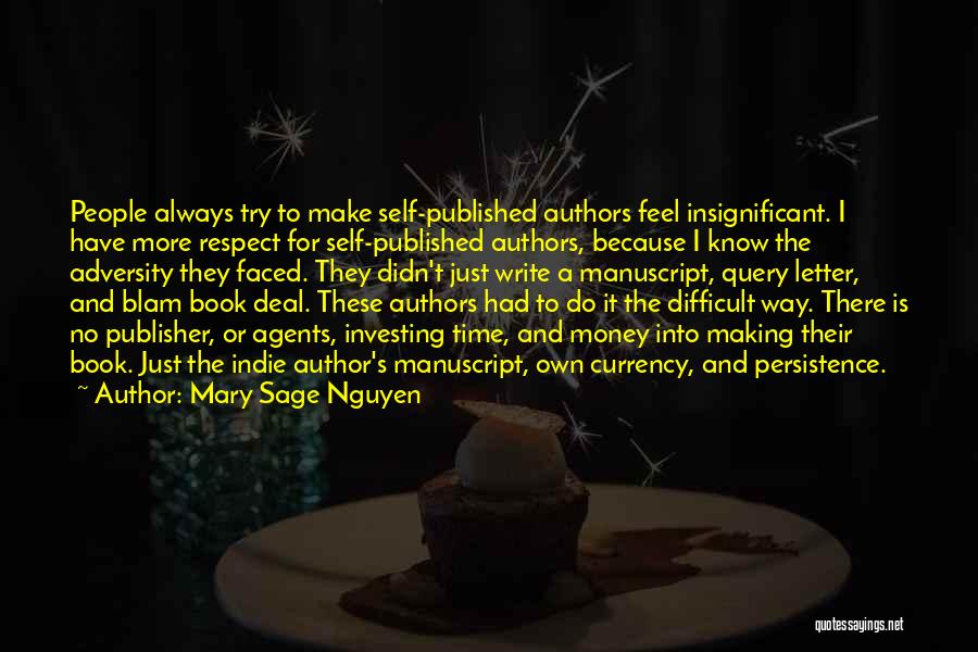 Mary Sage Nguyen Quotes: People Always Try To Make Self-published Authors Feel Insignificant. I Have More Respect For Self-published Authors, Because I Know The