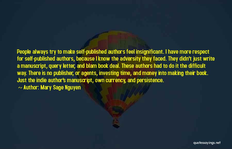 Mary Sage Nguyen Quotes: People Always Try To Make Self-published Authors Feel Insignificant. I Have More Respect For Self-published Authors, Because I Know The