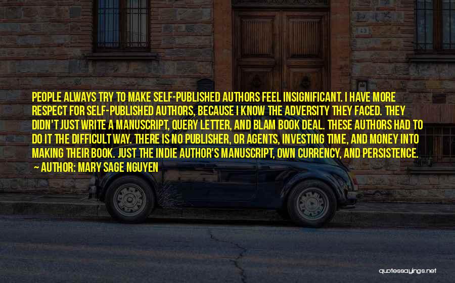 Mary Sage Nguyen Quotes: People Always Try To Make Self-published Authors Feel Insignificant. I Have More Respect For Self-published Authors, Because I Know The