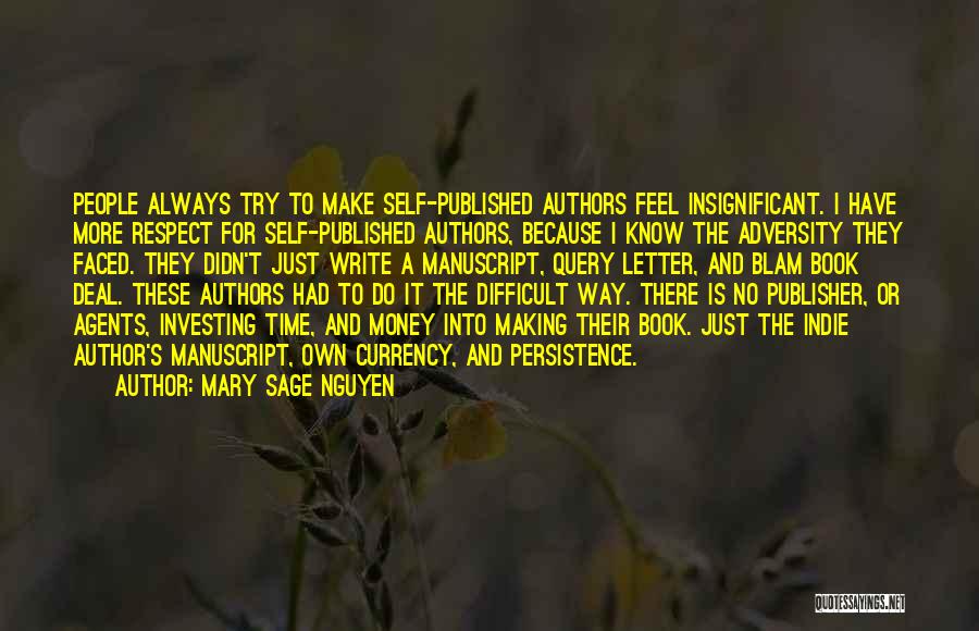 Mary Sage Nguyen Quotes: People Always Try To Make Self-published Authors Feel Insignificant. I Have More Respect For Self-published Authors, Because I Know The