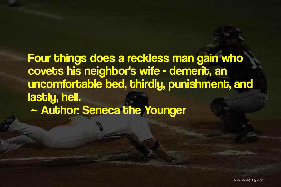 Seneca The Younger Quotes: Four Things Does A Reckless Man Gain Who Covets His Neighbor's Wife - Demerit, An Uncomfortable Bed, Thirdly, Punishment, And