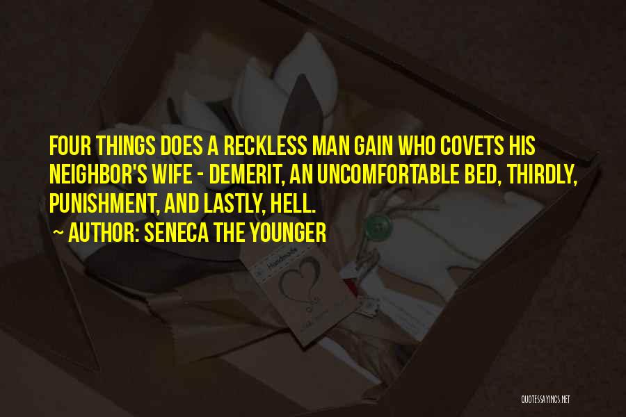 Seneca The Younger Quotes: Four Things Does A Reckless Man Gain Who Covets His Neighbor's Wife - Demerit, An Uncomfortable Bed, Thirdly, Punishment, And