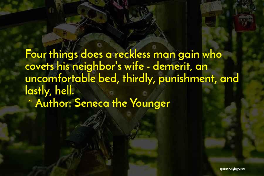 Seneca The Younger Quotes: Four Things Does A Reckless Man Gain Who Covets His Neighbor's Wife - Demerit, An Uncomfortable Bed, Thirdly, Punishment, And