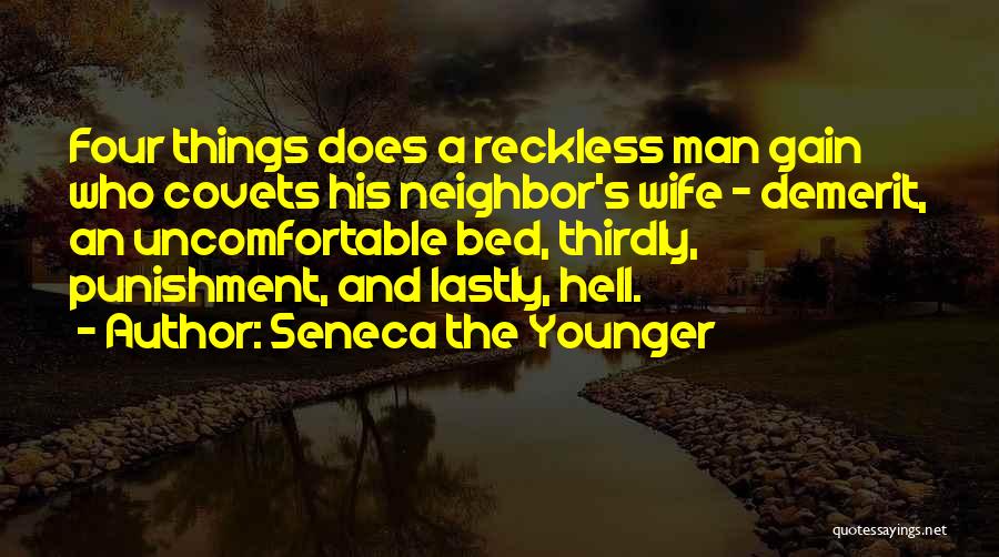 Seneca The Younger Quotes: Four Things Does A Reckless Man Gain Who Covets His Neighbor's Wife - Demerit, An Uncomfortable Bed, Thirdly, Punishment, And