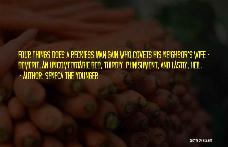 Seneca The Younger Quotes: Four Things Does A Reckless Man Gain Who Covets His Neighbor's Wife - Demerit, An Uncomfortable Bed, Thirdly, Punishment, And