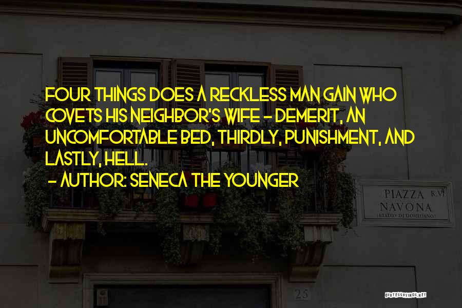 Seneca The Younger Quotes: Four Things Does A Reckless Man Gain Who Covets His Neighbor's Wife - Demerit, An Uncomfortable Bed, Thirdly, Punishment, And