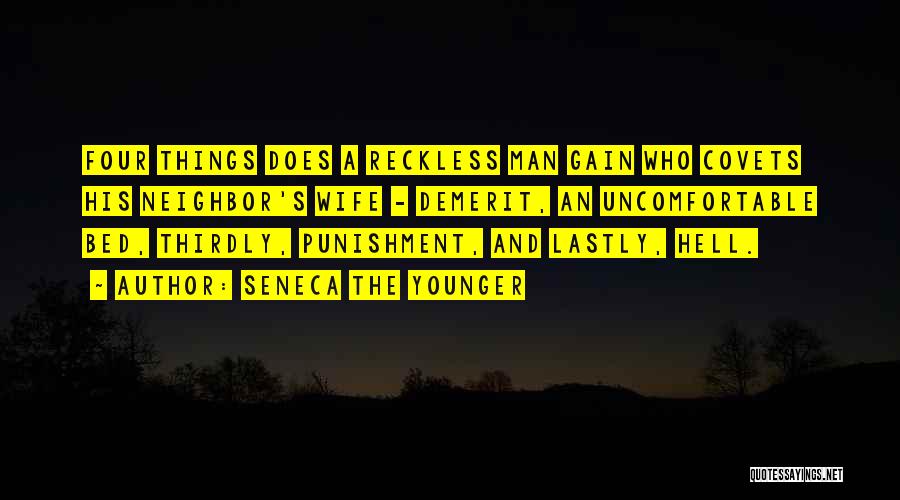 Seneca The Younger Quotes: Four Things Does A Reckless Man Gain Who Covets His Neighbor's Wife - Demerit, An Uncomfortable Bed, Thirdly, Punishment, And