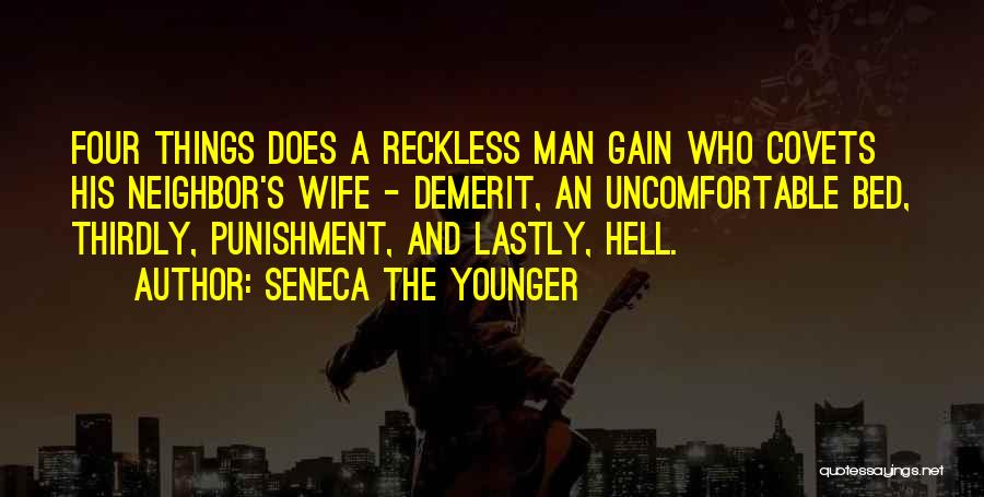 Seneca The Younger Quotes: Four Things Does A Reckless Man Gain Who Covets His Neighbor's Wife - Demerit, An Uncomfortable Bed, Thirdly, Punishment, And