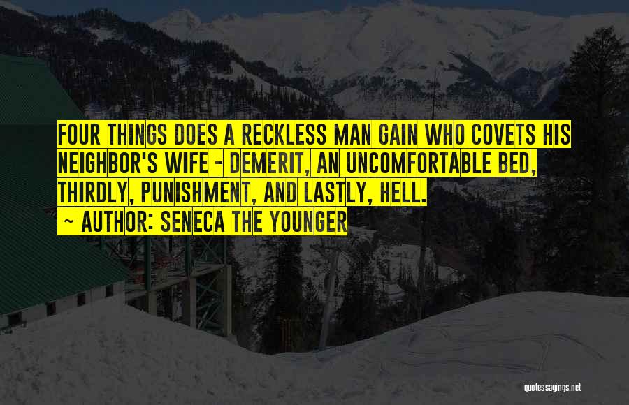 Seneca The Younger Quotes: Four Things Does A Reckless Man Gain Who Covets His Neighbor's Wife - Demerit, An Uncomfortable Bed, Thirdly, Punishment, And