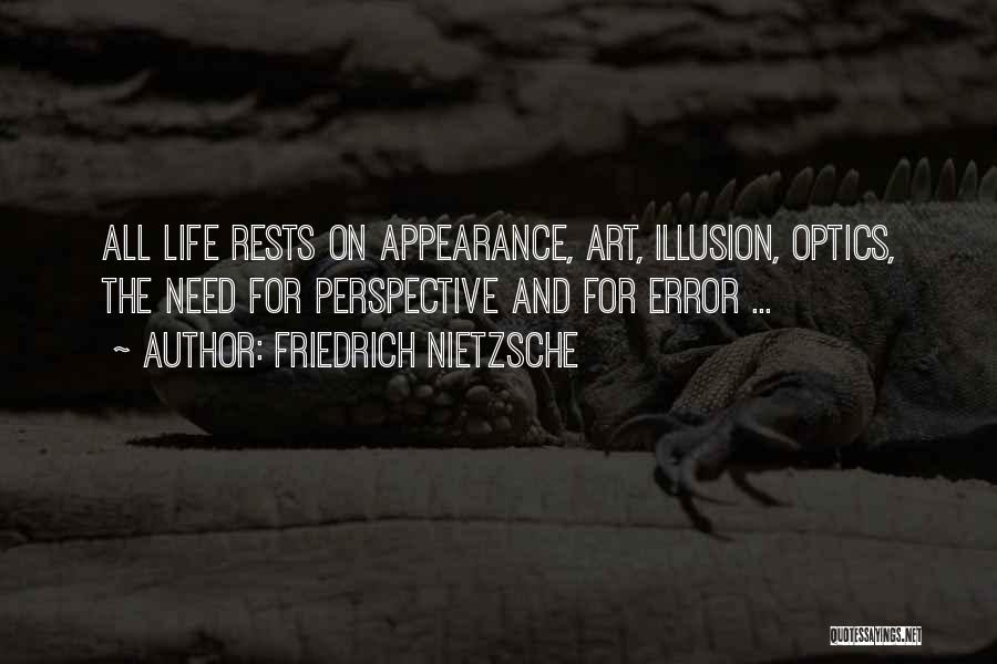 Friedrich Nietzsche Quotes: All Life Rests On Appearance, Art, Illusion, Optics, The Need For Perspective And For Error ...