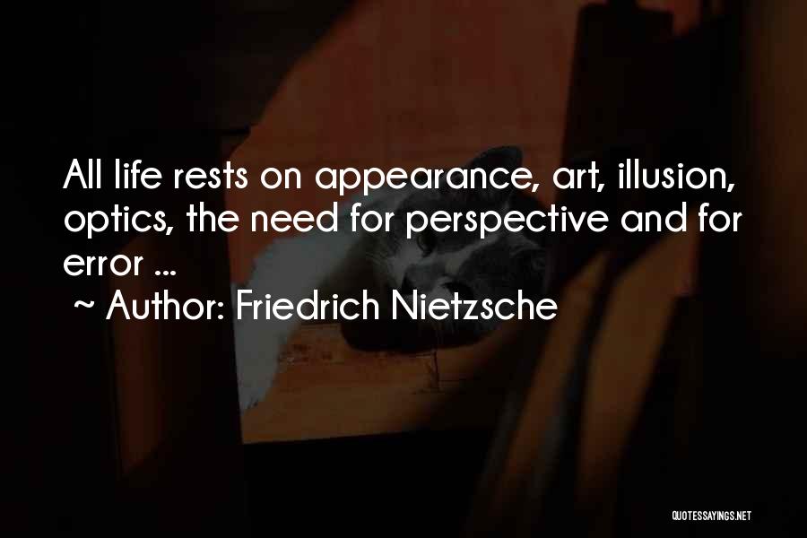 Friedrich Nietzsche Quotes: All Life Rests On Appearance, Art, Illusion, Optics, The Need For Perspective And For Error ...