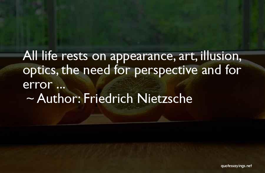 Friedrich Nietzsche Quotes: All Life Rests On Appearance, Art, Illusion, Optics, The Need For Perspective And For Error ...