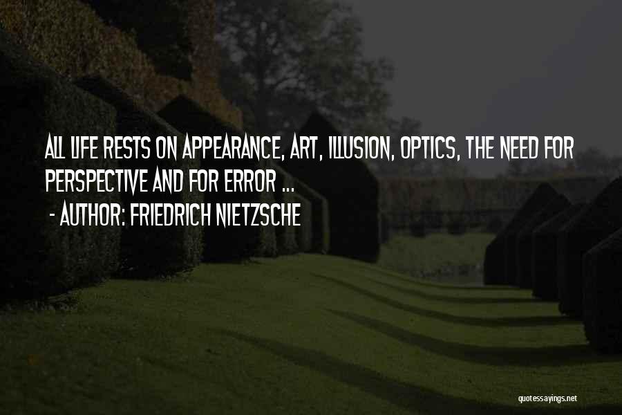 Friedrich Nietzsche Quotes: All Life Rests On Appearance, Art, Illusion, Optics, The Need For Perspective And For Error ...