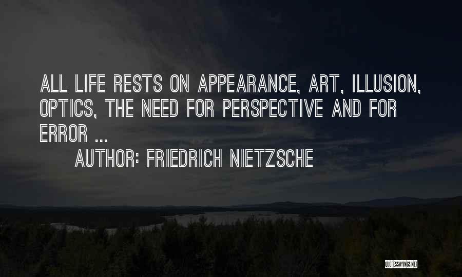 Friedrich Nietzsche Quotes: All Life Rests On Appearance, Art, Illusion, Optics, The Need For Perspective And For Error ...