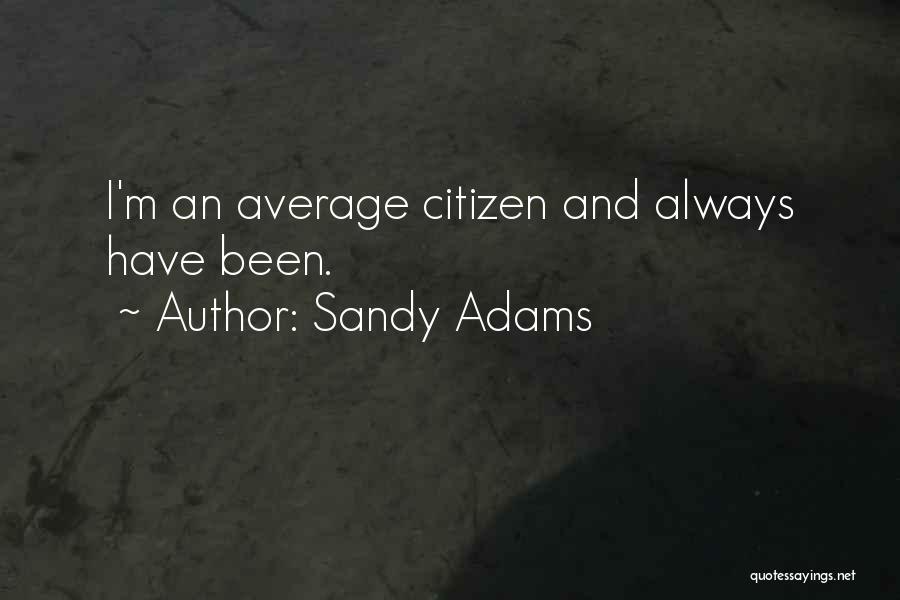 Sandy Adams Quotes: I'm An Average Citizen And Always Have Been.