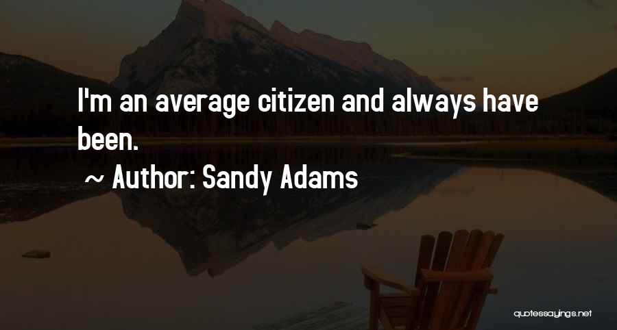 Sandy Adams Quotes: I'm An Average Citizen And Always Have Been.