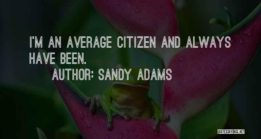 Sandy Adams Quotes: I'm An Average Citizen And Always Have Been.