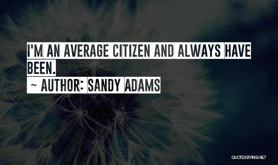 Sandy Adams Quotes: I'm An Average Citizen And Always Have Been.