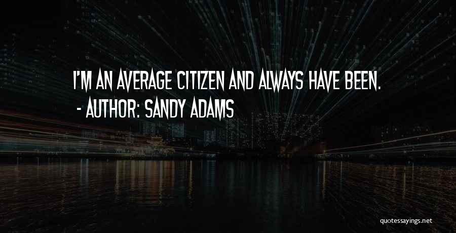 Sandy Adams Quotes: I'm An Average Citizen And Always Have Been.