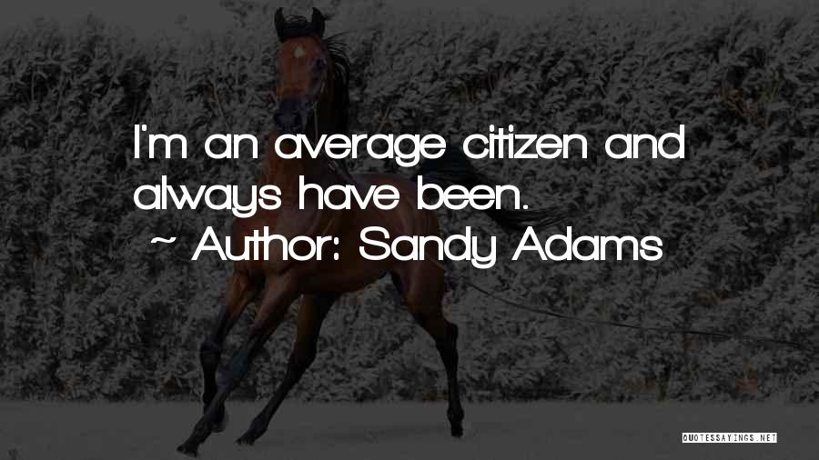 Sandy Adams Quotes: I'm An Average Citizen And Always Have Been.