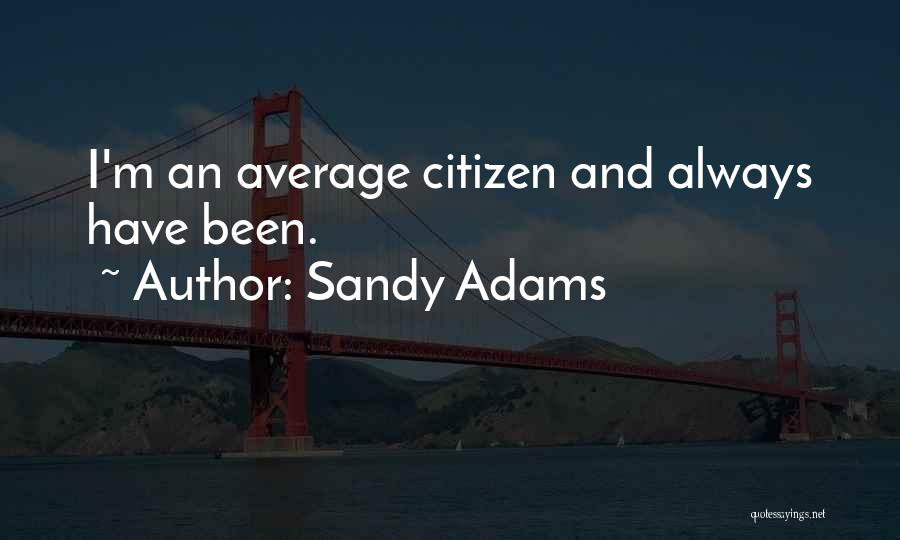 Sandy Adams Quotes: I'm An Average Citizen And Always Have Been.