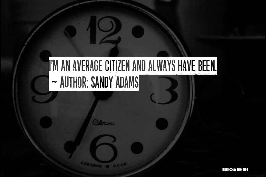 Sandy Adams Quotes: I'm An Average Citizen And Always Have Been.