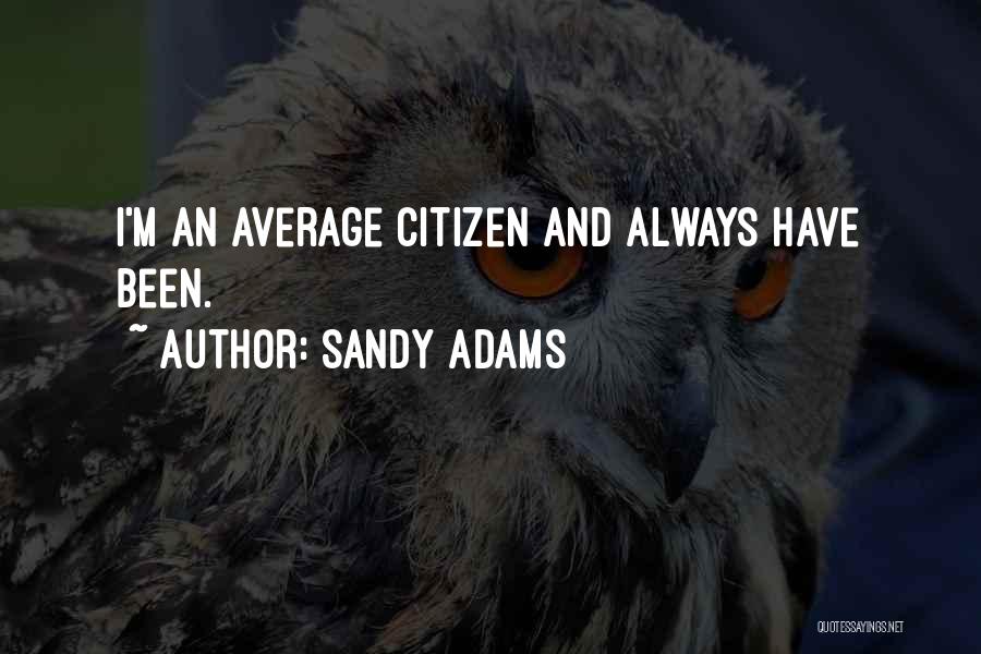 Sandy Adams Quotes: I'm An Average Citizen And Always Have Been.