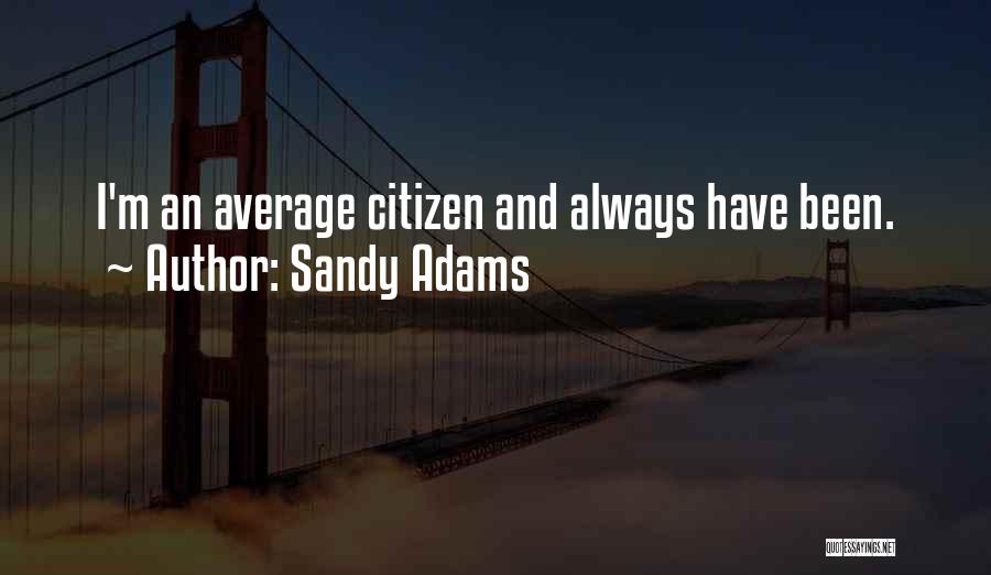 Sandy Adams Quotes: I'm An Average Citizen And Always Have Been.