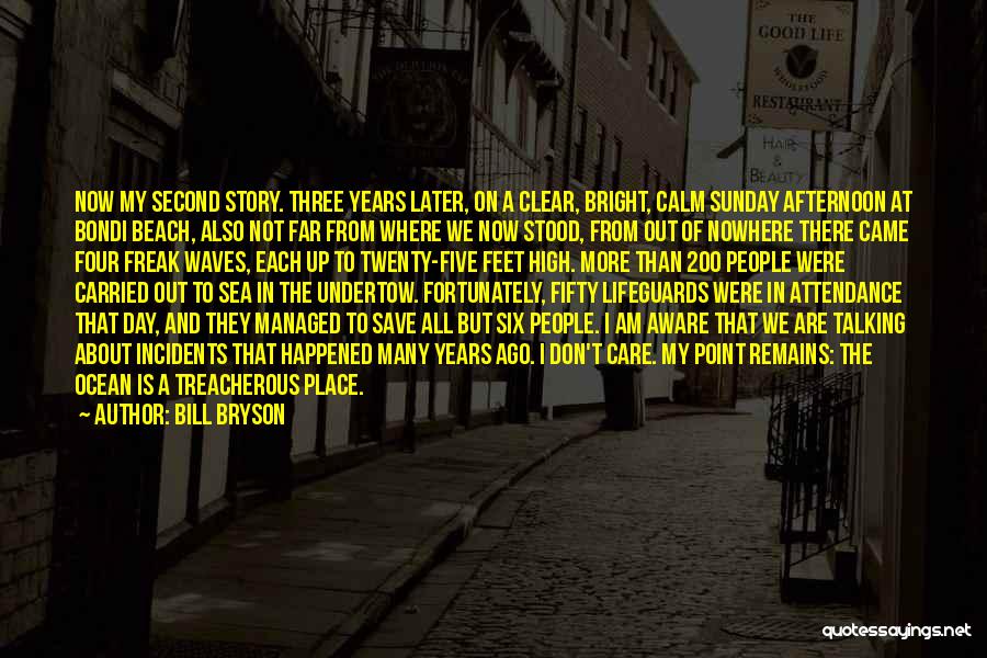 Bill Bryson Quotes: Now My Second Story. Three Years Later, On A Clear, Bright, Calm Sunday Afternoon At Bondi Beach, Also Not Far